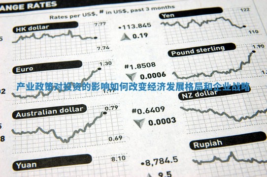 产业政策对投资的影响如何改变经济发展格局和企业战略