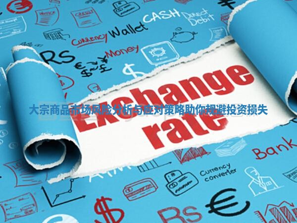 大宗商品市场风险分析与应对策略助你规避投资损失